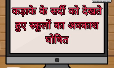 कड़ाके की सर्दी को देखते हुए बच्चो के स्कूल बंद मिली राहत अभिभावकों ने किया कलेक्टर का आभार