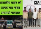 पुलिस को जान से मारने की नियत से शासकीय वाहन को टक्कर मारकर फरार होने वाले आरोपी चढ़े पुलिस के हत्थे
