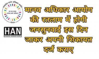 अगर आपकी भी समस्या का नहीं हो रहा समाधान तो इस दिन मानव अधिकार आयोग आपके शहर रतलाम में करेगा जनसुनवाई