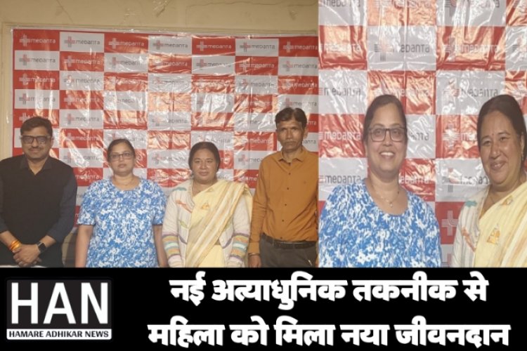 मेदांता अस्पताल में अत्याधुनिक तकनीक से महिला को मिला नया जीवन : Health News - Hamare Adhikar News